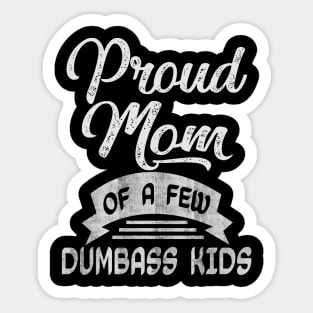 proud mom of a few dumbass kids Sticker